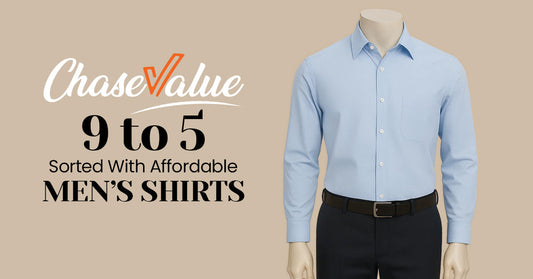 9-to-5 Sorted with Affordable Men’s Shirts at Chase Value